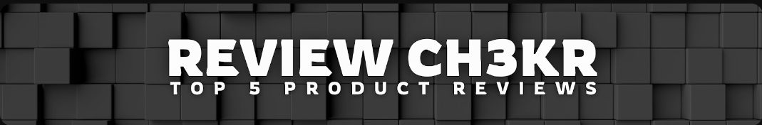 Review Ch3kr - Top 5 Product Reviews